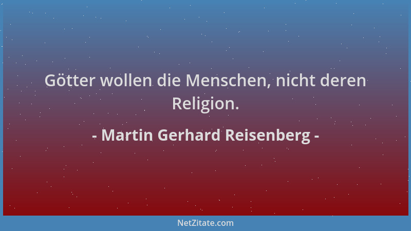Martin Gerhard Reisenberg - Götter wollen die Menschen, nicht deren Religion....