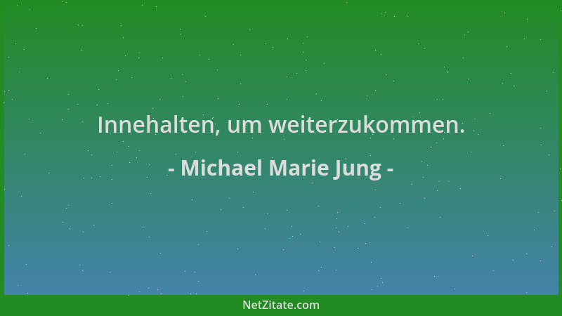 Michael Marie Jung - Innehalten, um weiterzukommen....