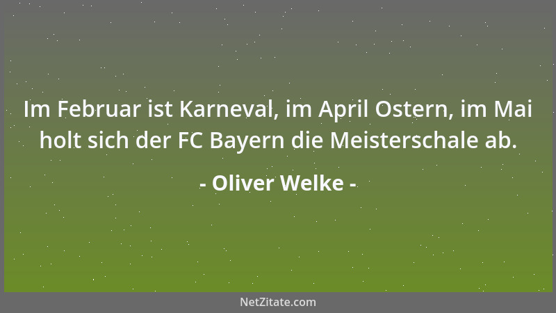 Oliver Welke - Im Februar ist Karneval, im April Ostern, im Mai holt sich der FC Bayern die Meisterschale ab....
