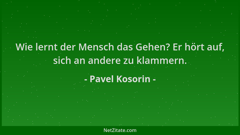 Pavel Kosorin - Wie lernt der Mensch das Gehen? Er hört auf, sich an andere zu klammern....