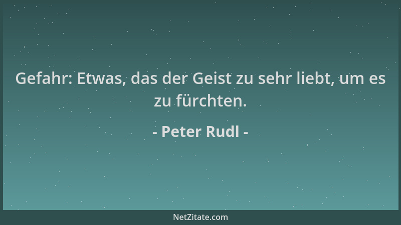 Peter Rudl - Gefahr: Etwas, das der Geist zu sehr liebt, um es zu fürchten....