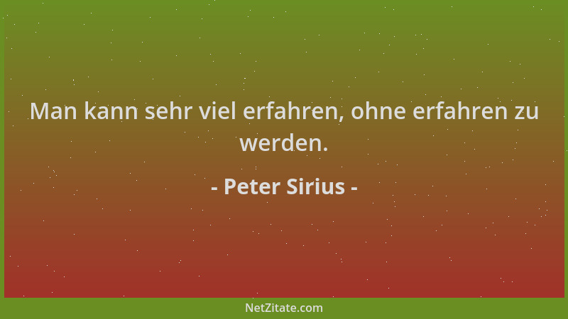 Peter Sirius - Man kann sehr viel erfahren, ohne erfahren zu werden....