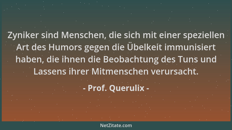 Prof. Querulix - Zyniker sind Menschen, die sich mit einer speziellen Art des Humors gegen die Übelkeit immunisiert haben,...