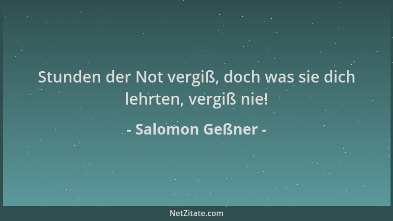Salomon Geßner - Stunden der Not vergiß, doch was sie dich lehrten, vergiß nie!...