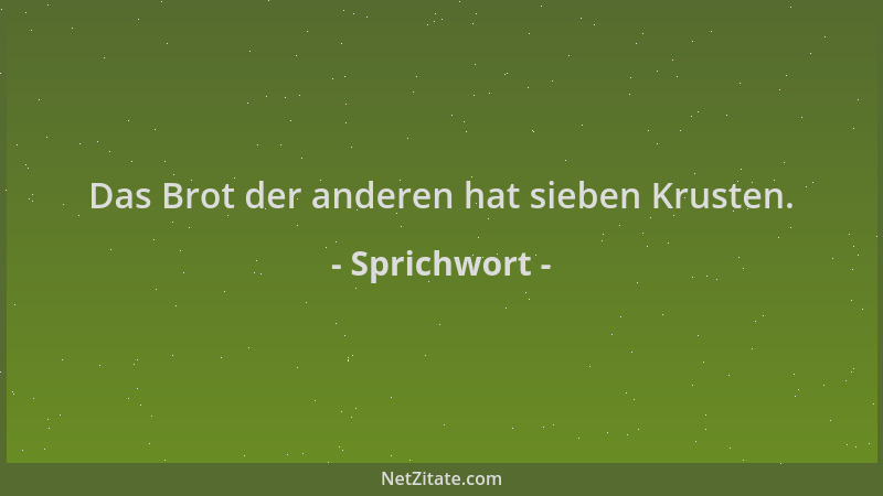Sprichwort - Das Brot der anderen hat sieben Krusten....