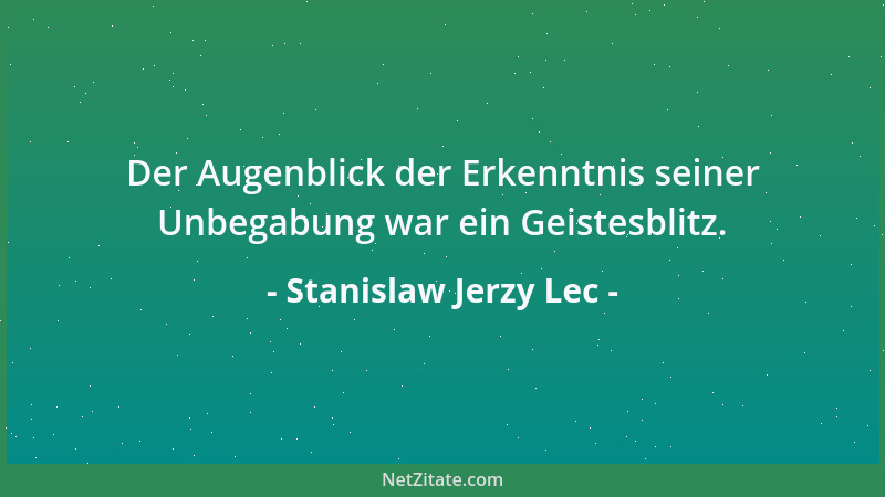 Stanislaw Jerzy Lec - Der Augenblick der Erkenntnis seiner Unbegabung war ein Geistesblitz....