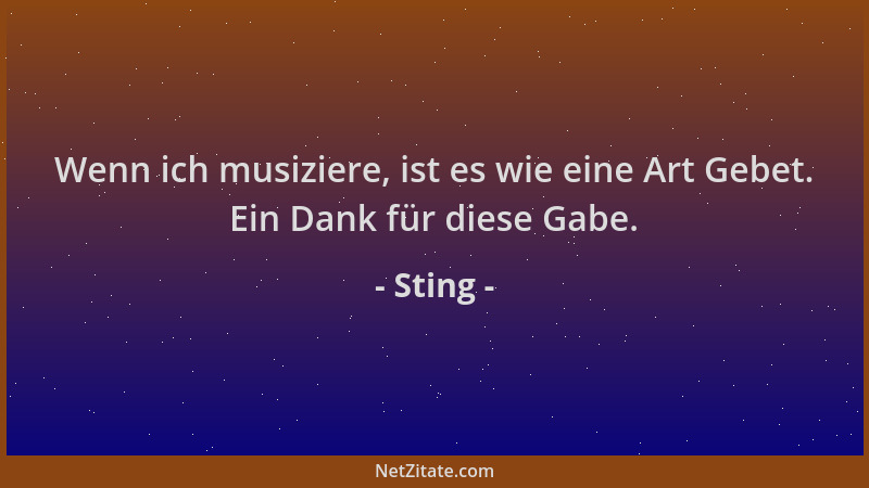 Sting - Wenn ich musiziere, ist es wie eine Art Gebet. Ein Dank für diese Gabe....