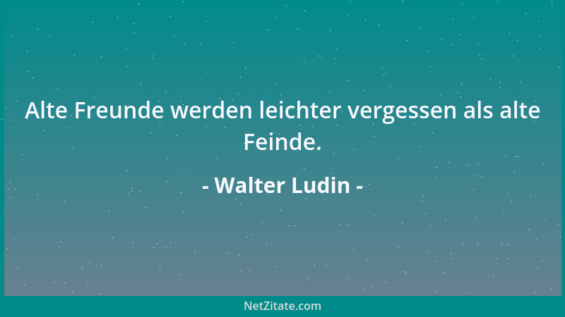 Walter Ludin - Alte Freunde werden leichter vergessen als alte Feinde....
