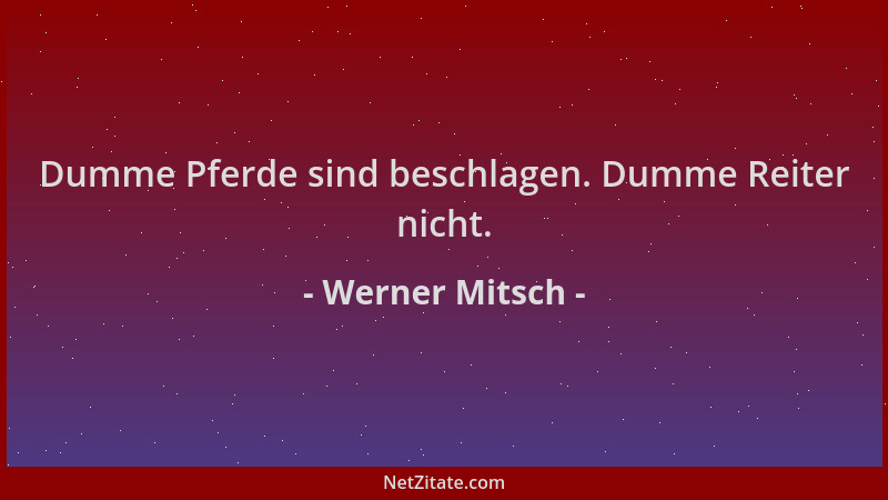 Werner Mitsch - Dumme Pferde sind beschlagen. Dumme Reiter nicht....