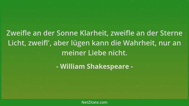 William Shakespeare - Zweifle an der Sonne Klarheit, zweifle an der Sterne Licht, zweifl ', aber lügen kann die Wahrheit, nu...