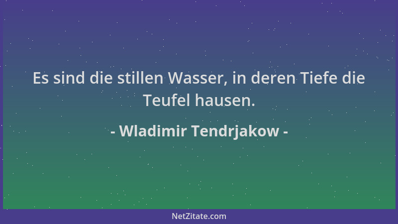 Wladimir Tendrjakow - Es sind die stillen Wasser, in deren Tiefe die Teufel hausen....