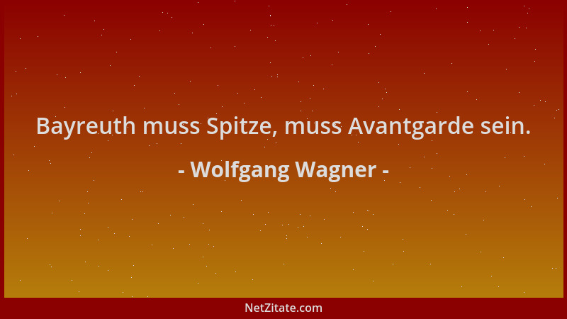 Wolfgang Wagner - Bayreuth muss Spitze, muss Avantgarde sein....