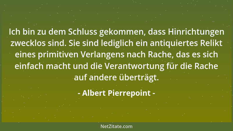Albert Pierrepoint - Ich bin zu dem Schluss gekommen, dass Hinrichtungen zwecklos sind. Sie sind lediglich ein antiquiertes...