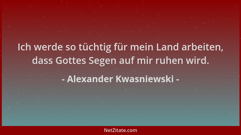 Alexander Kwasniewski - Ich werde so tüchtig für mein Land arbeiten, dass Gottes Segen auf mir ruhen wird....