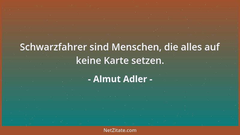 Almut Adler - Schwarzfahrer sind Menschen, die alles auf keine Karte setzen....