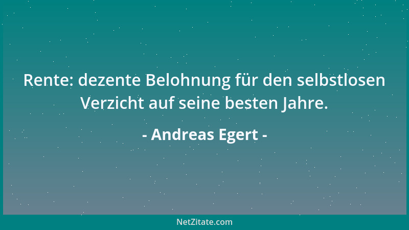 Andreas Egert - Rente: dezente Belohnung für den selbstlosen Verzicht auf seine besten Jahre....