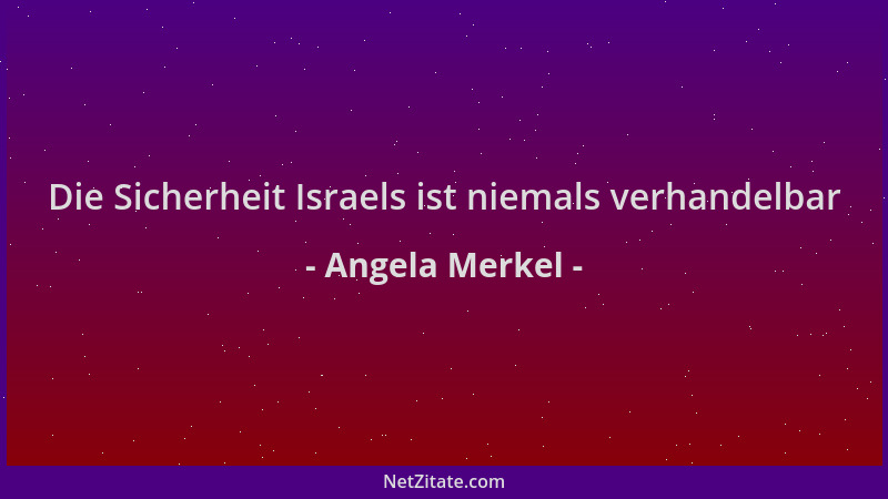 Angela Merkel - Die Sicherheit Israels ist niemals verhandelbar...