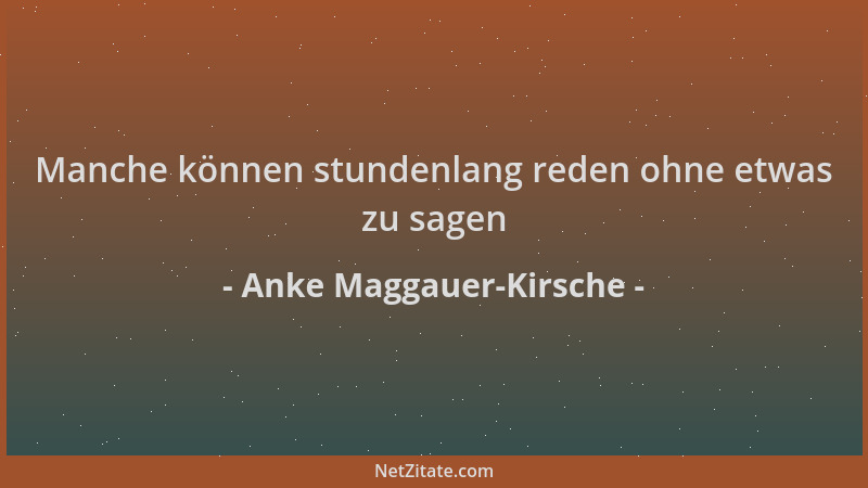 Anke Maggauer-Kirsche - Manche können stundenlang reden ohne etwas zu sagen...
