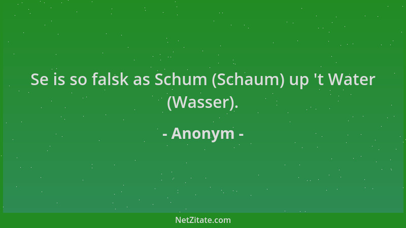 Anonym - Se is so falsk as Schum (Schaum) up  't Water (Wasser)....