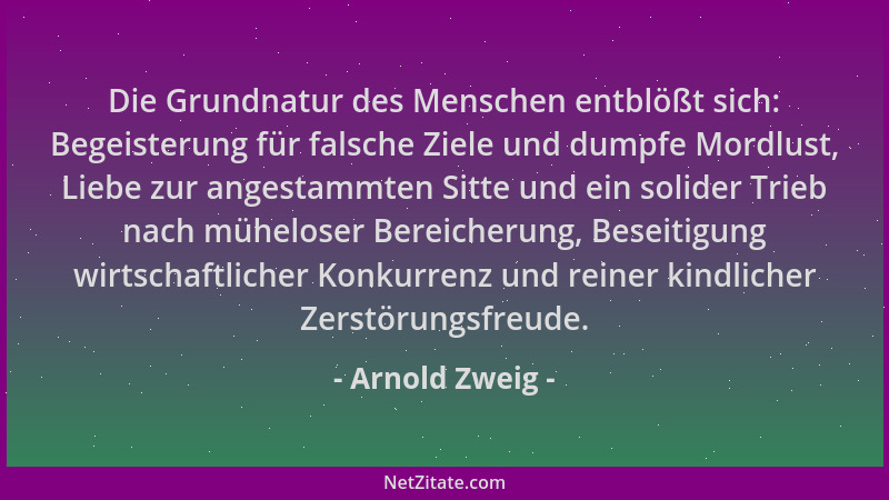 Arnold Zweig - Die Grundnatur des Menschen entblößt sich: Begeisterung für falsche Ziele und dumpfe Mordlust, Liebe zur ang...