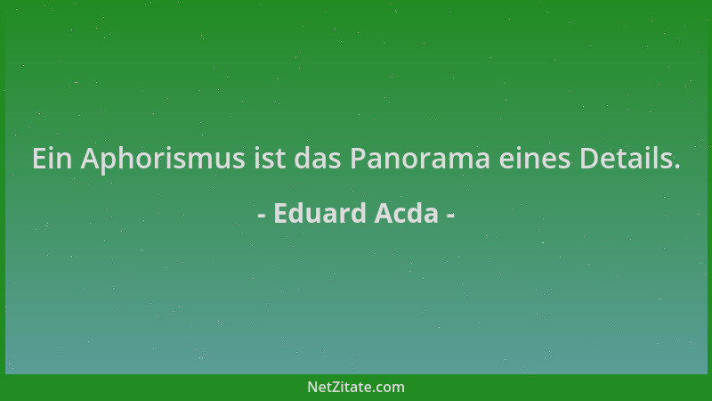 Eduard Acda - Ein Aphorismus ist das Panorama eines Details....