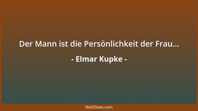 Elmar Kupke - Der Mann ist die Persönlichkeit der Frau......