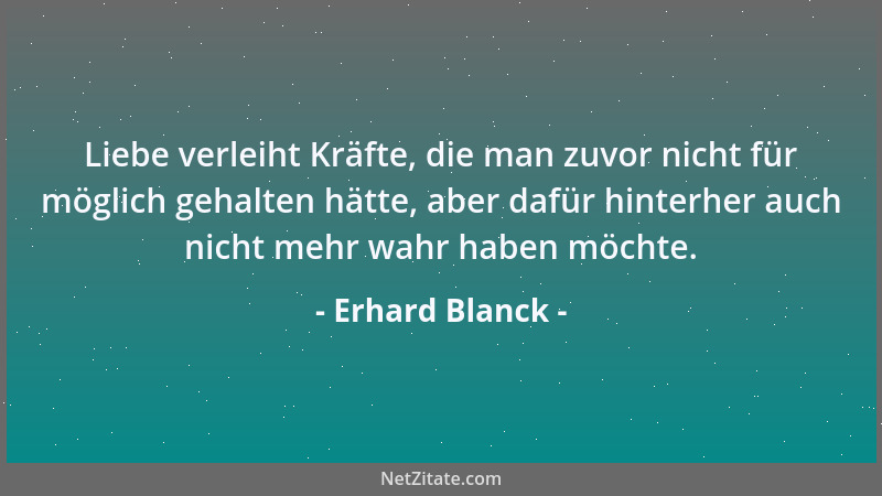 Erhard Blanck - Liebe verleiht Kräfte, die man zuvor nicht für möglich gehalten hätte, aber dafür hinterher auch nicht mehr...