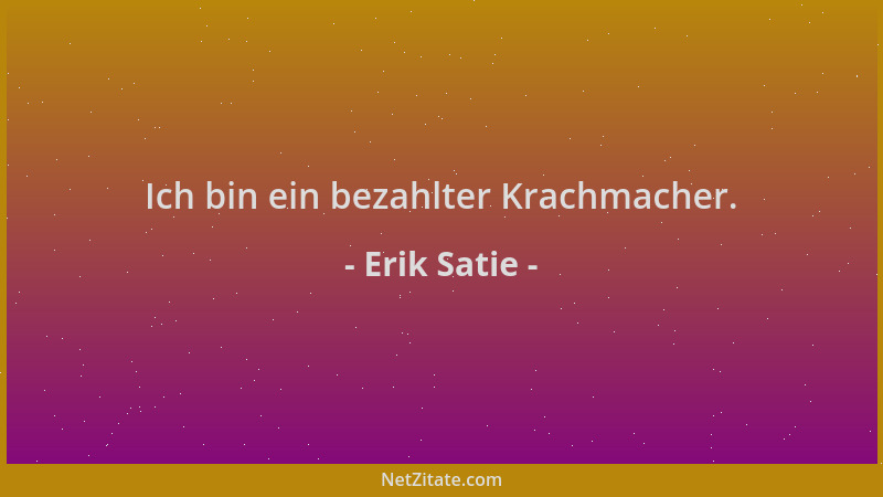 Erik Satie - Ich bin ein bezahlter Krachmacher....