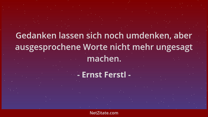 Ernst Ferstl - Gedanken lassen sich noch umdenken, aber ausgesprochene Worte nicht mehr ungesagt machen....