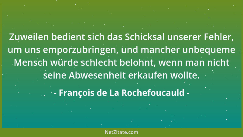 François de La Rochefoucauld - Zuweilen bedient sich das Schicksal unserer Fehler, um uns emporzubringen, und mancher unbeq...