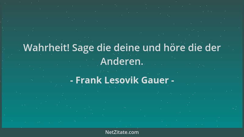 Frank Lesovik Gauer - Wahrheit! Sage die deine und höre die der Anderen....