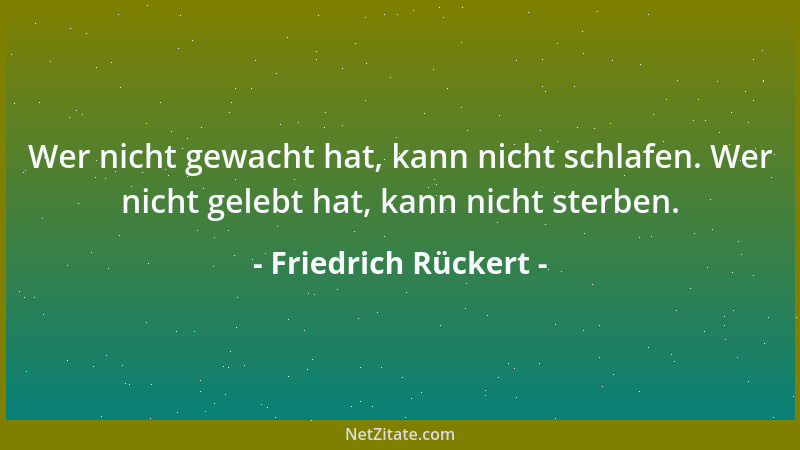 Friedrich Rückert - Verlangen kann ein Menschenherz nichts Besseres auf Erden als fühlen Liebeslust und -schmerz und dann b...