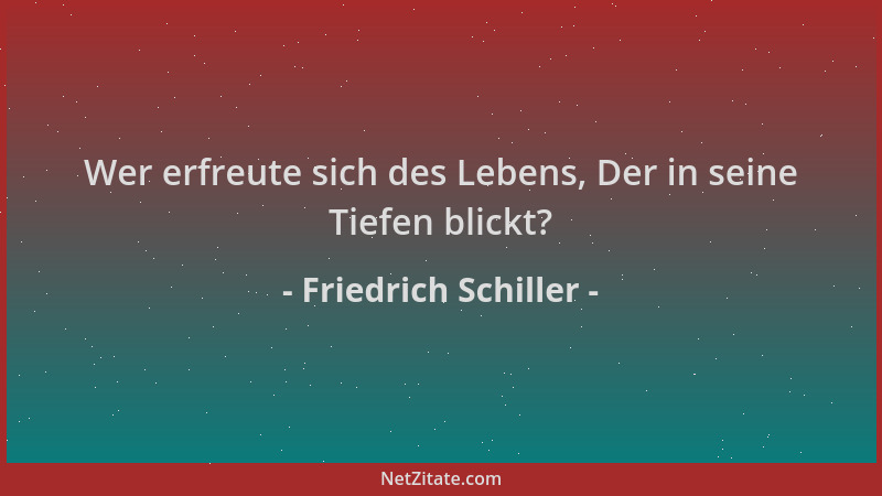 Friedrich Schiller - Wer erfreute sich des Lebens, Der in seine Tiefen blickt?...