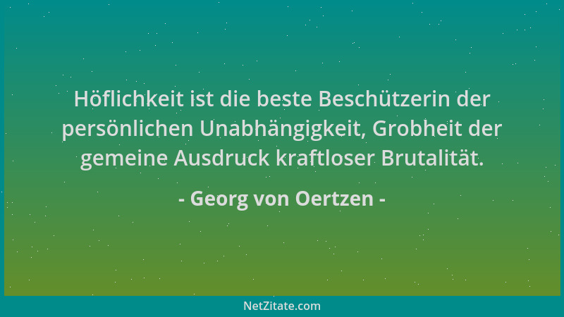 Georg von Oertzen - Höflichkeit ist die beste Beschützerin der persönlichen Unabhängigkeit, Grobheit der gemeine Ausdruck k...