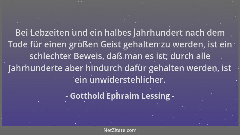 Gotthold Ephraim Lessing - Bei Lebzeiten und ein halbes Jahrhundert nach dem Tode für einen großen Geist gehalten zu werden...