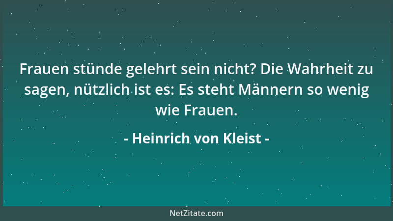Heinrich von Kleist - Frauen stünde gelehrt sein nicht? Die Wahrheit zu sagen, nützlich ist es: Es steht Männern so wenig w...