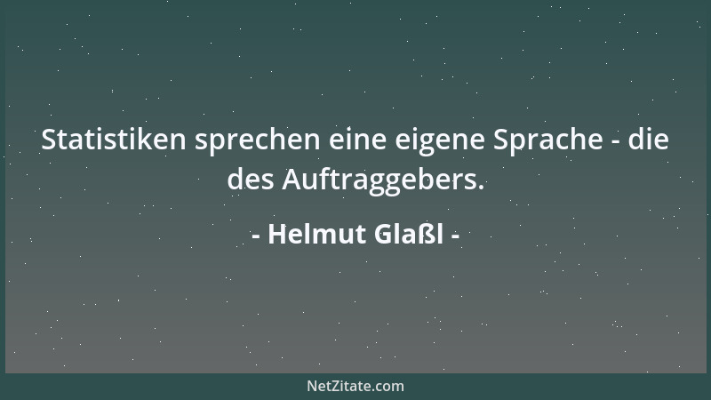 Helmut Glaßl - Statistiken sprechen eine eigene Sprache - die des Auftraggebers....