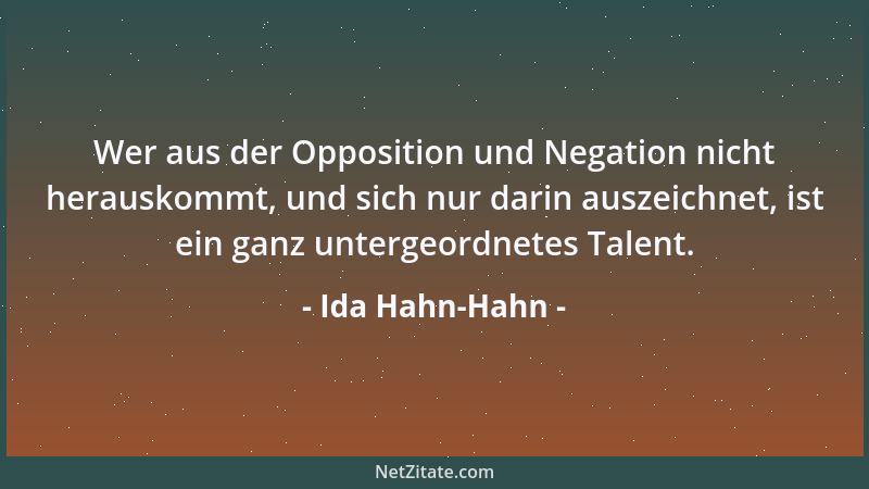 Ida Hahn-Hahn - Wer aus der Opposition und Negation nicht herauskommt, und sich nur darin auszeichnet, ist ein ganz unterge...