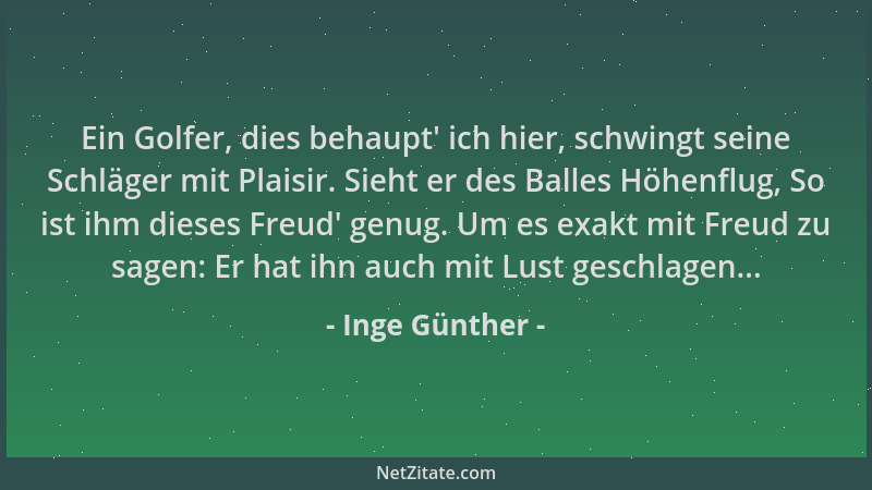 Inge Günther - Ein Golfer, dies behaupt ' ich hier, schwingt seine Schläger mit Plaisir. Sieht er des Balles Höhenflug, So i...