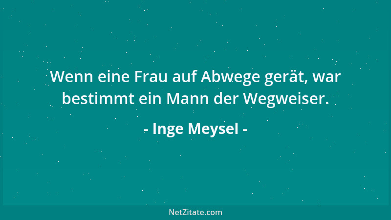 Inge Meysel - Wenn eine Frau auf Abwege gerät, war bestimmt ein Mann der Wegweiser....