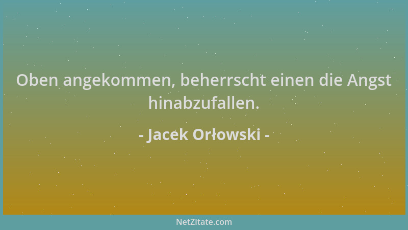 Jacek Orłowski - Oben angekommen, beherrscht einen die Angst hinabzufallen....