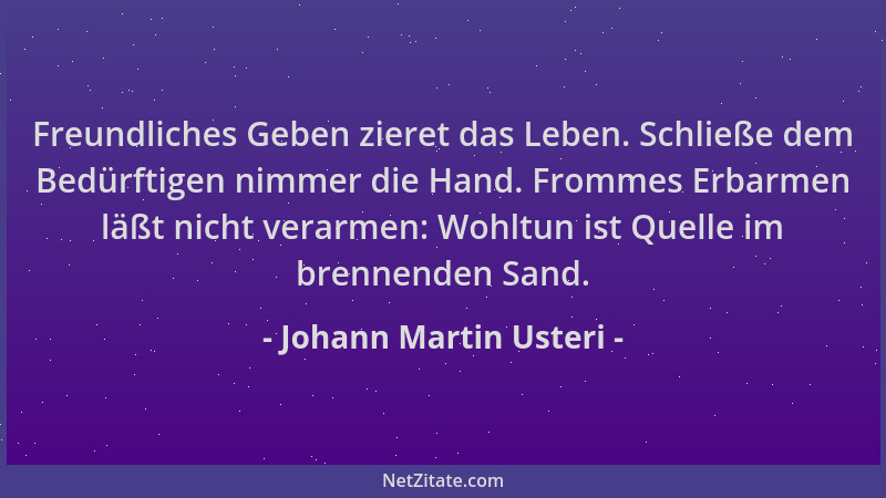 Johann Martin Usteri - Freundliches Geben zieret das Leben. Schließe dem Bedürftigen nimmer die Hand. Frommes Erbarmen läßt...