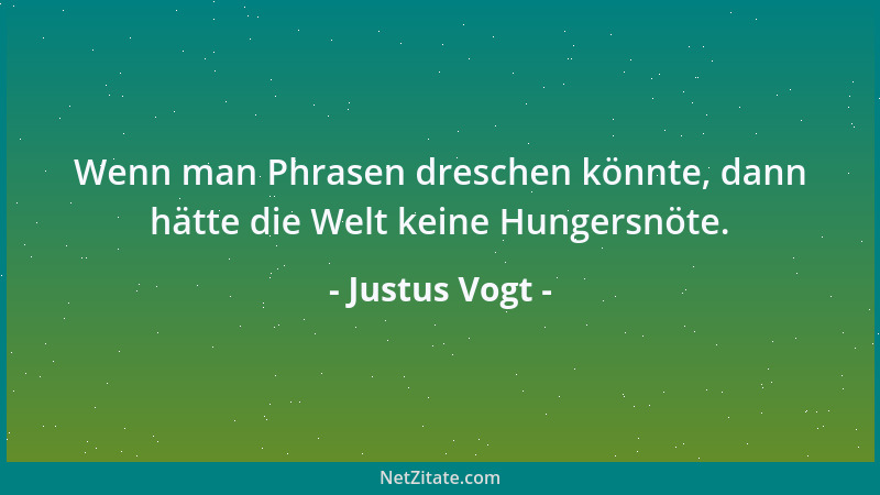 Justus Vogt - Wenn man Phrasen dreschen könnte, dann hätte die Welt keine Hungersnöte....