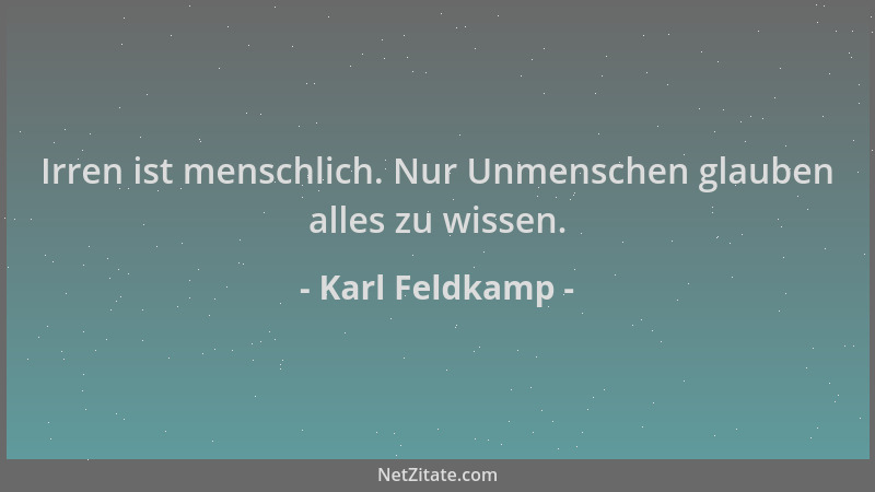 Karl Feldkamp - Irren ist menschlich. Nur Unmenschen glauben alles zu wissen....