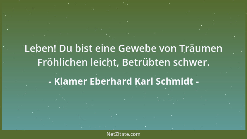 Klamer Eberhard Karl Schmidt - Leben! Du bist eine Gewebe von Träumen Fröhlichen leicht, Betrübten schwer....