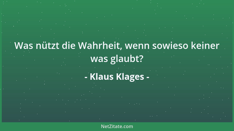 Klaus Klages - Was nützt die Wahrheit, wenn sowieso keiner was glaubt?...