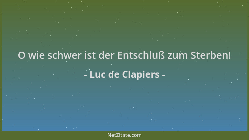 Luc de Clapiers - O wie schwer ist der Entschluß zum Sterben!...