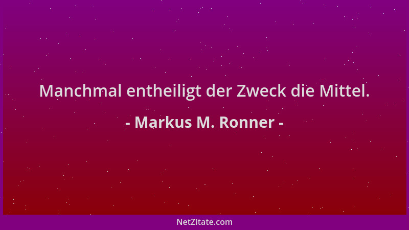 Markus M. Ronner - Manchmal entheiligt der Zweck die Mittel....