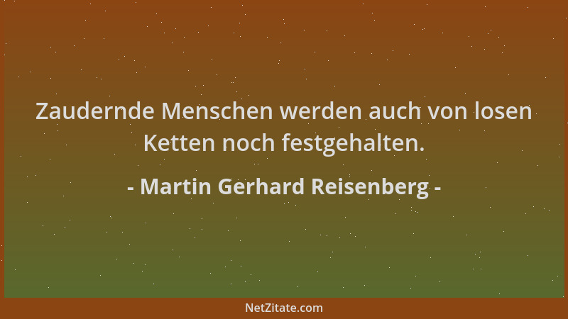 Martin Gerhard Reisenberg - Zaudernde Menschen werden auch von losen Ketten noch festgehalten....