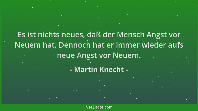 Martin Knecht - Es ist nichts neues, daß der Mensch Angst vor Neuem hat. Dennoch hat er immer wieder aufs neue Angst vor Ne...